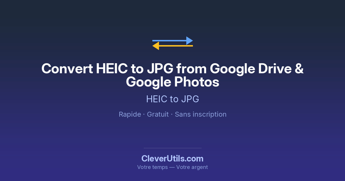 Convertir HEIC en JPG depuis Google Drive & Google Photos — CleverUtils.com